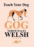 Teach Your Dog Gog: North Wales Welsh