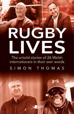 Rugby Lives: The Stories of 26 Welsh Internationals in Their Own Words - Simon Thomas - cover