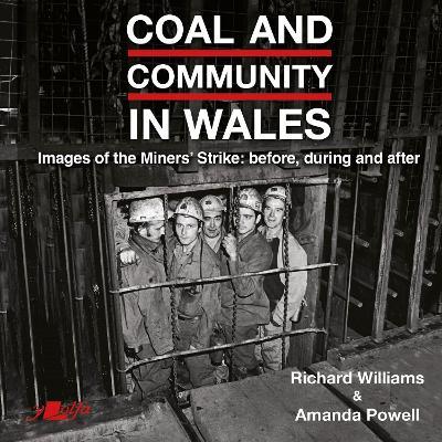 Coal and Community in Wales: Images of the Miners' Strike: before, during and after - Richard Williams,Amanda Powell - cover