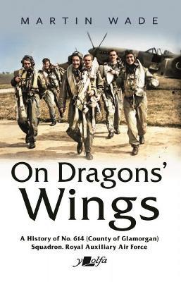 On Dragons' Wings: A History of No. 614 (County of Glamorgan) Squadron, Royal Auxiliary Air Force - Martin Wade - cover