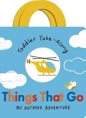 Toddler Take-Along Things That Go: Your Outdoor Adventure - Becky Davies - cover