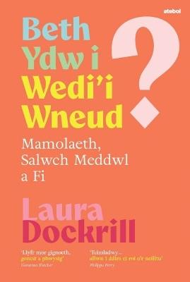 Beth Ydw i Wedi'i Wneud? Mamolaeth, Salwch Meddwl a Fi - Laura Dockrill - cover