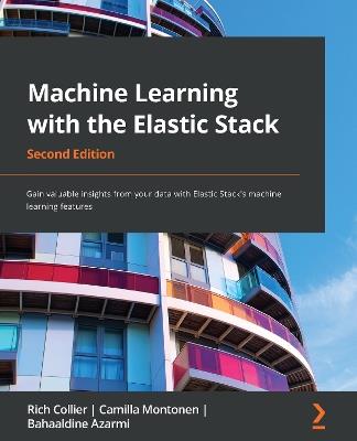 Machine Learning with the Elastic Stack: Gain valuable insights from your data with Elastic Stack's machine learning features, 2nd Edition - Rich Collier,Camilla Montonen,Bahaaldine Azarmi - cover