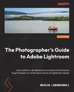 The Photographer's Guide to Lightroom: Learn industry-standard best practices and techniques to get the best out of the latest version of Lightroom Classic