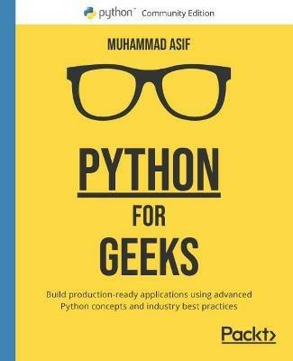 Python for Geeks: Build production-ready applications using advanced Python concepts and industry best practices - Muhammad Asif - cover