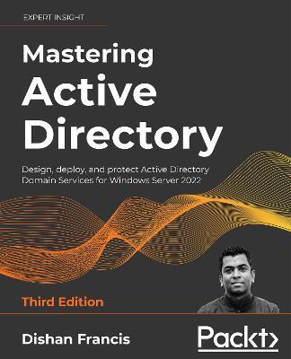 Mastering Active Directory: Design, deploy, and protect Active Directory Domain Services for Windows Server 2022, 3rd Edition - Dishan Francis - cover