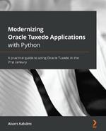 Modernizing Oracle Tuxedo Applications with Python: A practical guide to using Oracle Tuxedo in the 21st century