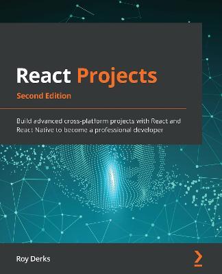 React Projects: Build advanced cross-platform projects with React and React Native to become a professional developer, 2nd Edition - Roy Derks - cover