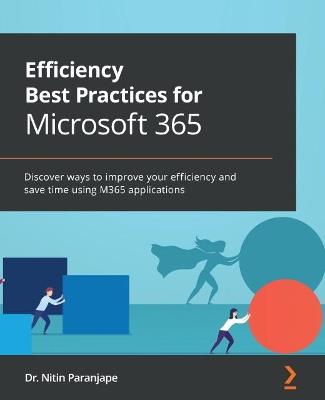 Efficiency Best Practices for Microsoft 365: Discover ways to improve your efficiency and save time using M365 applications - Dr. Nitin Paranjape - cover