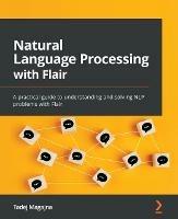 Natural Language Processing with Flair: A practical guide to understanding and solving NLP problems with Flair - Tadej Magajna - cover