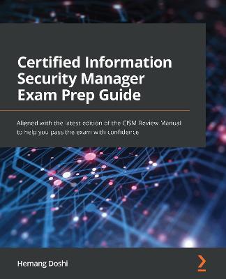 Certified Information Security Manager Exam Prep Guide: Aligned with the latest edition of the CISM Review Manual to help you pass the exam with confidence - Hemang Doshi - cover