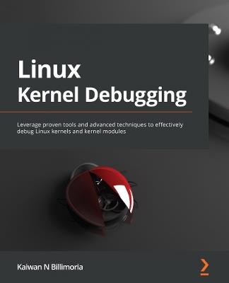 Linux Kernel Debugging: Leverage proven tools and advanced techniques to effectively debug Linux kernels and kernel modules - Kaiwan N Billimoria - cover