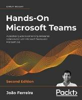 Hands-On Microsoft Teams: A practical guide to enhancing enterprise collaboration with Microsoft Teams and Microsoft 365 - Joao Ferreira - cover