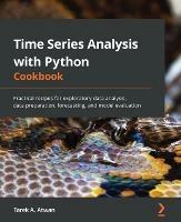 Time Series Analysis with Python Cookbook: Practical recipes for exploratory data analysis, data preparation, forecasting, and model evaluation - Tarek A. Atwan - cover