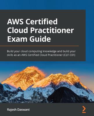 AWS Certified Cloud Practitioner Exam Guide: Build your cloud computing knowledge and build your skills as an AWS Certified Cloud Practitioner (CLF-C01) - Rajesh Daswani - cover
