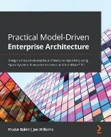 Practical Model-Driven Enterprise Architecture: Design a mature enterprise architecture repository using Sparx Systems Enterprise Architect and ArchiMate (R) 3.1 - Mudar Bahri,Joe Williams - cover