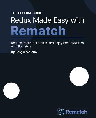 Redux Made Easy with Rematch: Reduce Redux boilerplate and apply best practices with Rematch - Sergio Moreno - cover