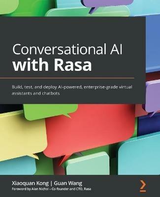 Conversational AI with Rasa: Build, test, and deploy AI-powered, enterprise-grade virtual assistants and chatbots - Xiaoquan Kong,Guan Wang,Alan Nichol - cover