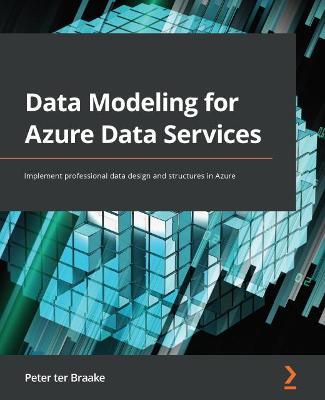 Data Modeling for Azure Data Services: Implement professional data design and structures in Azure - Peter ter Braake - cover