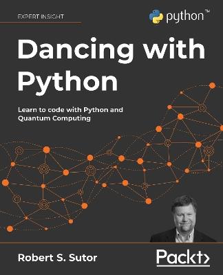 Dancing with Python: Learn Python software development from scratch and get started with quantum computing - Robert S. Sutor - cover