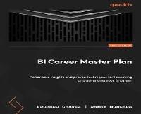 Business Intelligence Career Master Plan: Launch and advance your BI career with proven techniques and actionable insights - Eduardo Chavez,Danny Moncada - cover
