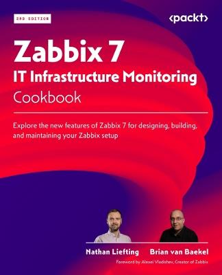 Zabbix 7 IT Infrastructure Monitoring Cookbook: Explore the new features of Zabbix 7 for designing, building, and maintaining your Zabbix setup - Nathan Liefting,Brian van Baekel - cover