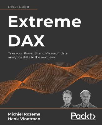 Extreme DAX: Take your Power BI and Microsoft data analytics skills to the next level - Michiel Rozema,Henk Vlootman - cover