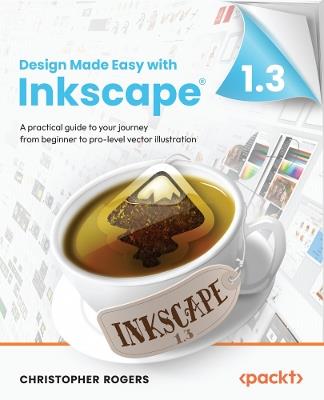 Design Made Easy with Inkscape: A practical guide to your journey from beginner to pro-level vector illustration - Christopher Rogers - cover