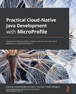 Practical Cloud-Native Java Development with MicroProfile: Develop and deploy scalable, resilient, and reactive cloud-native applications using MicroProfile 4.1
