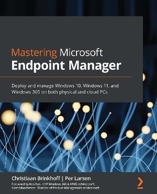 Mastering Microsoft Endpoint Manager: Deploy and manage Windows 10, Windows 11, and Windows 365 on both physical and cloud PCs - Christiaan Brinkhoff,Per Larsen - cover