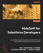 MuleSoft for Salesforce Developers: A practitioner's guide to deploying MuleSoft APIs and integrations for Salesforce enterprise solutions