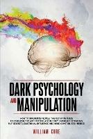 Dark Psychology and Manipulation: How To Influence People: The Ultimate Guide To Learning The Art of Persuasion, Body Language, Hypnosis, NLP Secrets, Emotional Influence And Mind Control Techniques - William Cure - cover