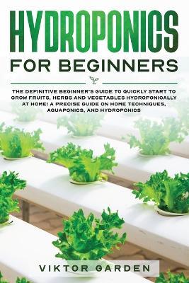 Hydroponics for Beginners: The Essential Guide For Absolute Beginners To Easily Build An Inexpensive DIY Hydroponic System At Home. Grow Vegetables, Fruit ... Gardening Secrets - Viktor Garden - cover