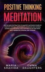 Positive Thinking Meditation: Use the Law of Attraction to Manifest Happiness: Power of Positivity for Self-Improvement, Increasing Self-Esteem, Gaining Positive Energy and Happiness in Life and Work, Daily Inspiration, Wisdom, and Courage