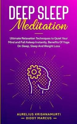 Deep Sleep Meditation: Ultimate Relaxation Techniques to Quiet Your Mind and Fall Asleep Instantly, Benefits Of Yoga On Sleep, Sleep And Weight Loss - Aurelius Krishnamurti Diddy Marcus - cover