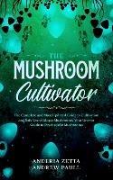 The Mushroom Cultivator: The Complete and Most Updated Guide to Cultivation and Safe Use of Magic Mushrooms. Your Grower Guide to Psychedelic Mushrooms - Anderia Zetta Andrew Paull - cover