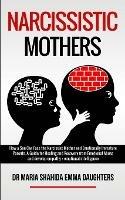 Narcissistic Mothers: How a Son Can Face the Narcissist Mother and Emotionally Immature Parents. A Guide for Healing and Recovery from Emotional Abuse and develop empathy, emotional intelligence - Maria Shahida Emma Daughters - cover