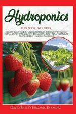 Hydroponics: This Book Includes: How to Build Your Own DIY Hydroponics Garden System Quickly with A Step-By-Step Guide for Beginners to Easily Grow Vegetables, Fruits, Herbs at Home All Year Round