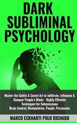 Dark Subliminal Psychology: Master the Subtle & Covert Art to Infiltrate, Influence & Conquer People's Minds -Highly Effective Techniques for Subconscious Brain Control, Manipulation, People, Persuasion