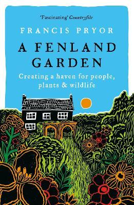 A Fenland Garden: Creating a haven for people, plants & wildlife - Francis Pryor - cover