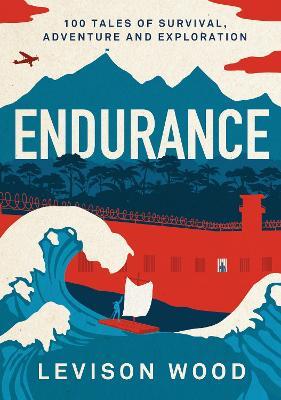 Endurance: 100 Tales of Survival, Adventure and Exploration - Levison Wood - cover