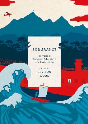Endurance: 100 Tales of Survival, Adventure and Exploration - Levison Wood - cover