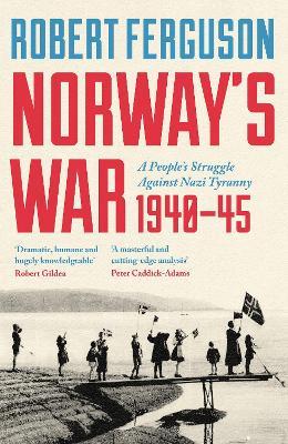 Norway's War: A People’s Struggle Against Nazi Tyranny, 1940–45 - Robert Ferguson - cover