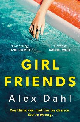 Girl Friends: The holiday of your dreams becomes a nightmare in this dark and addictive glam-noir thriller - Alex Dahl - cover