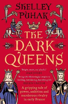 The Dark Queens: A gripping tale of power, ambition and murderous rivalry in early medieval France - Shelley Puhak - cover