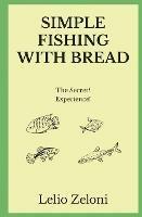 Simple Fishing With Bread: The Secret? Experience! - Lelio Zeloni - cover