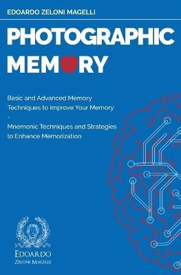 Photographic Memory: Basic and Advanced Memory Techniques to Improve Your Memory - Mnemonic Techniques and Strategies to Enhance Memorization - Edoardo Zeloni Magelli - cover
