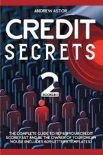 Credit Secrets: 2 Books in 1 - The Complete Guide To Repair Your Credit Score Fast And Be The Owner Of Your Dream House (Includes 609 Letters Templates)