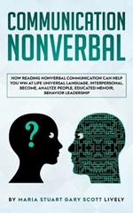 Nonverbal Communication: How Reading Nonverbal Communication Can Help You Win at Life Universal Language, interpersonal, Become, Analyze People, educated memoir, behavior leadership