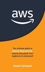 Aws: The Ultimate Guide to Amazon Web Services: Step-by-step Guide From Beginners to Advanced!